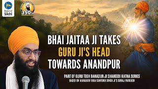 Bhai Jaitaa Ji Takes Guru Ji’s Head to Anandpur | Sri Gurpartap Suraj Granth Katha – Ep35
