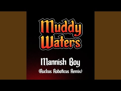 Mannish Boy (Ruckus Roboticus Remix)