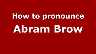 How to pronounce Abram Brow