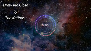 Draw Me Close by The Katinas