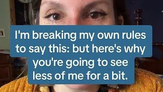 I'm breaking my own rules to say this: but here's why you're going to see less of me for a bit.