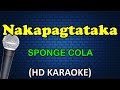 NAKAPAGTATAKA - Sponge Cola (HD Karaoke)
