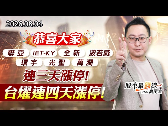 20260804《股市最錢線》#高閔漳” 恭喜大家，聯亞、IET-KY、全新、波若威、環宇、光聖、萬潤連三天漲停，台燿連四天漲停！”