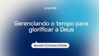 Gerenciando o tempo para glorificar a Deus I  Apostila 3 - Caráter Cristão I Lição #23