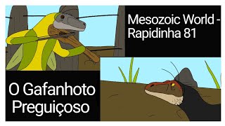 O GAFANHOTO PREGUIÇOSO  Rapidinha 81  Mesozoic Wo