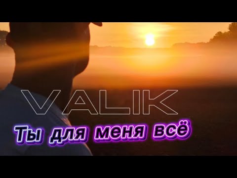 Valik - Ты для меня всё