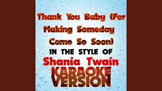 Thank You Baby (For Making Someday Come so Soon) (In the Style of Shania Twain) (Karaoke Version)