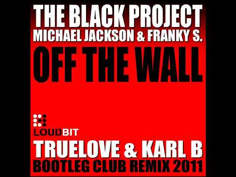 The Black Project Ft.Michael Jackson & FrankyS - Off The Wall ( Truelove & Karl B Bootleg Club Rmx )