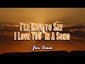 I'll Have To Say I Love You In A Song - Jim Croce (KARAOKE VERSION)
