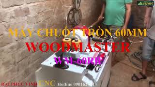 MÁY CHUỐT THANH TRÒNG WOODMASTER WM-60RR. Bàn giao tại thị trấn Vác, Hà Nội.