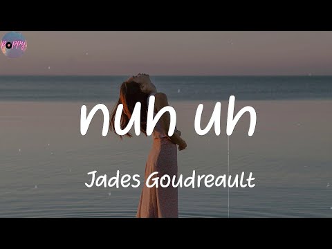 nuh uh - Jades Goudreault (Lyrics)