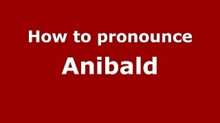How to pronounce Anibald