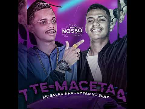 MC BALAKINHA & RYAN NO BEAT - TE-MACETA