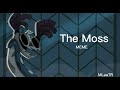 The Moss | Animation MEME • MLaaTR •