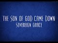The Son of God Came Down - Sovereign Grace ...