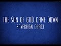 The Son of God Came Down - Sovereign Grace ...