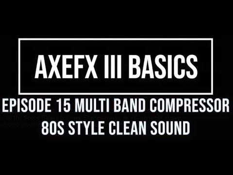 AxeFX III Basics Episode 15: Multi-Band Compressor 80s Clean Sound
