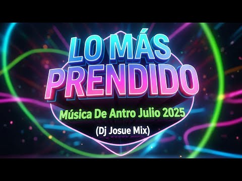 Música De Antro Julio 2025 - LO MÁS PRENDIDO (Dj Josue Mix)