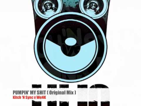 Kitch N Sync v WoNK - Pumpin My Shit (Original Mix)