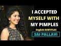 I Was ACCEPTED With My PIMPLES SAI PALLAVI Motivational Speech English SUBTITLES