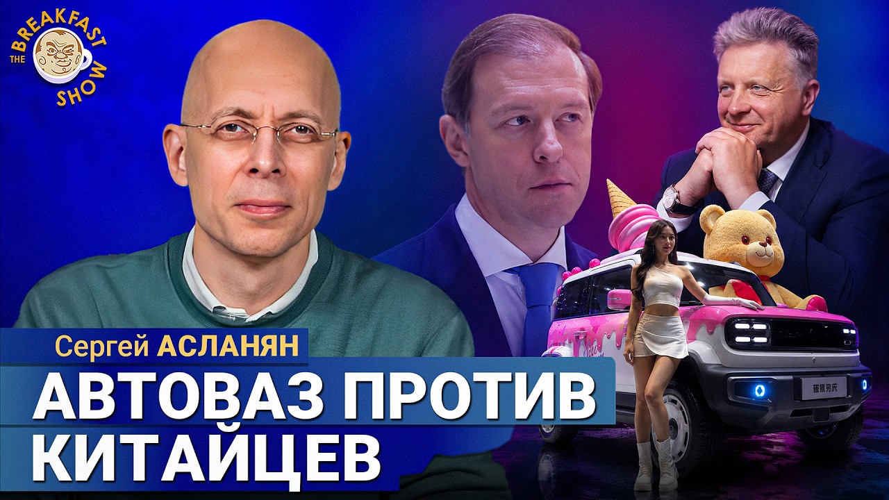 АвтоВАЗ выгонит китайские автомобили? | Сергей Асланян на Breakfast Show