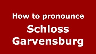 How to pronounce Schloss Garvensburg