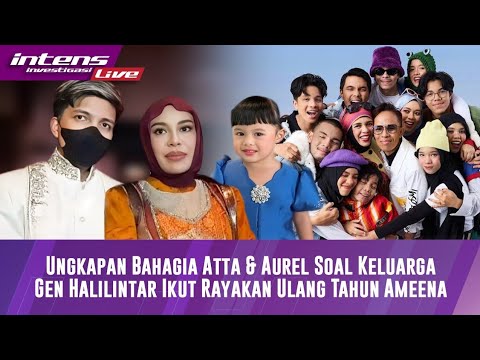 Ungkapan Perasaan Atta Dan Aurel Soal Keluarga Gen Halilintar Ikut Merayakan Ulang Tahun Ameena