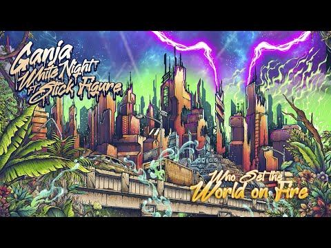 Ganja White Night ft. Stick Figure - Who Set the World on Fire | Official Music Visualizer