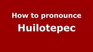 How to pronounce Huilotepec