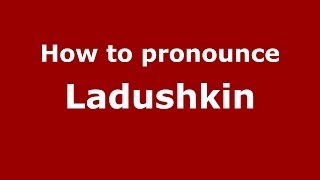 How to pronounce Ladushkin