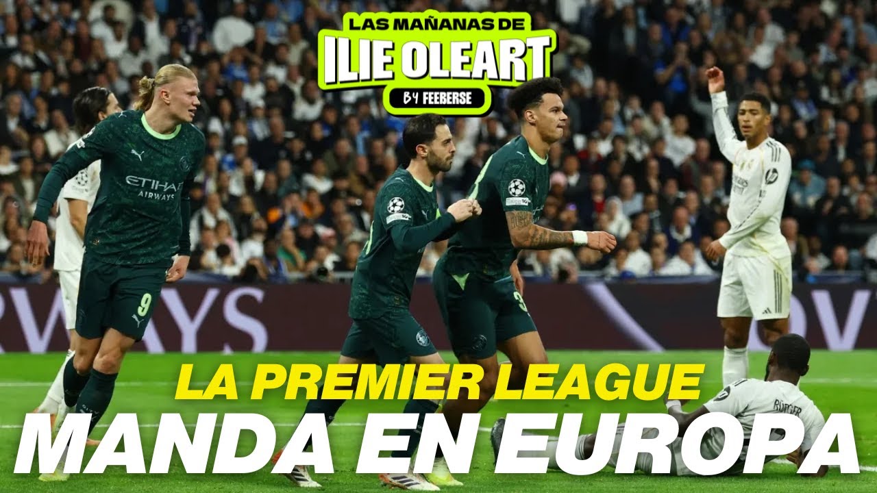 EL MAN CITY GANA AL MADRID EN OTRA GRAN NOCHE EUROPEA DE LA PREMIER | LAS MAÑANAS DE ILIE #33