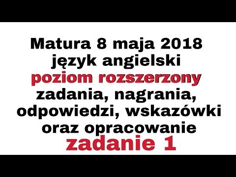 Matura 2018 język angielski poziom rozszerzony słuchanie z opracowaniem zadanie 1