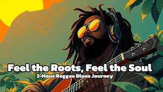 2-Hour Reggae Blues Journey – Feel the Roots, Feel the Soul