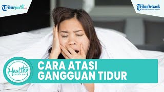 Kerap Alami Gangguan Kualitas Tidur di Malam Hari, Berikut Gejala hingga Cara Mengatasinya
