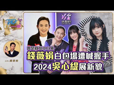 錢薇娟 白包場遭喊握手 2024 吳心緹 展新貌《 Talk一杯 》EP.206｜鄭偉柏 ft.  炸裂吧女孩