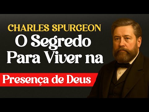 O Segredo Para Viver na Presença de Deus — Charles Spurgeon