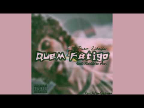 Puro Libeija - Quem Fatigo (feat. Karliteira Avo Rangel)[prod_Dj Stan Gee Cassua]