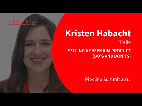 Pipeline Summit 2017 - Kristen Habacht (Trello): Selling a freemium product (Do's and Don'ts)