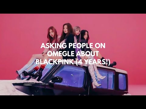 going on omegle and asking people about blackpink (4 YEARS WITH BLACKPINK!!!)