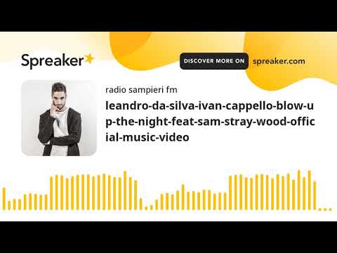leandro-da-silva-ivan-cappello-blow-up-the-night-feat-sam-stray-wood-official-music-video (creato co