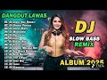 DJ DANGDUT LAWAS SLOW REMIX 2025 DANGDUT REMIX TERBARU 2025