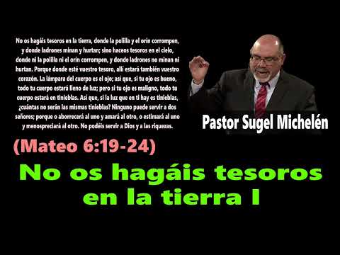 Do not lay up for yourselves treasures on earth I (Matthew 6:19-24) Pastor Sugel Michelén