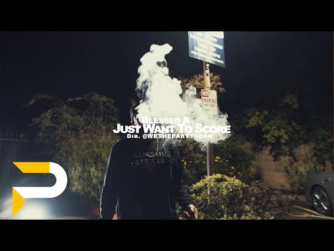Blessed A - Just Want To Score | Dir. @WETHEPARTYSEAN