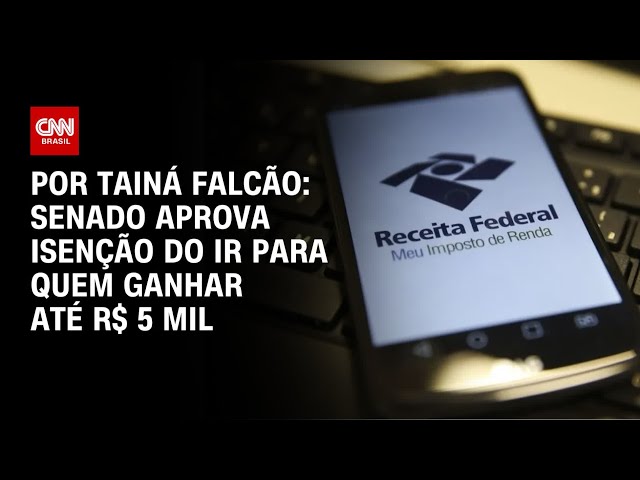 Imposto de Renda: Senado aprova isenção para quem ganha até R$ 5mil | BASTIDORES CNN