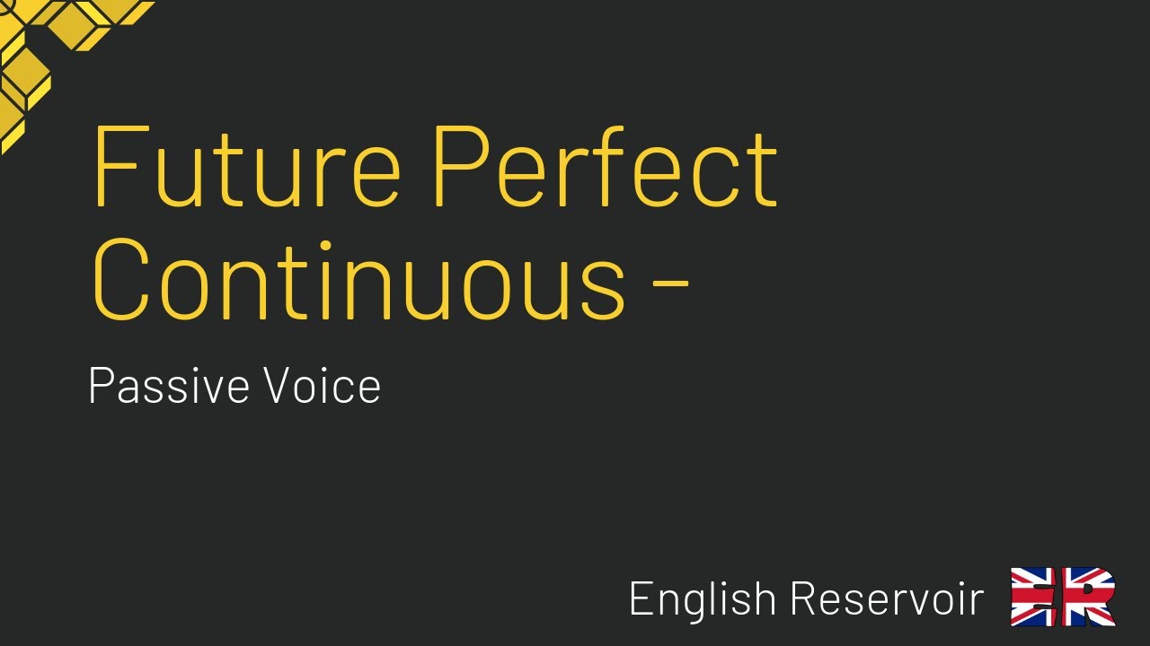 Future Perfect Continuous / passive voice