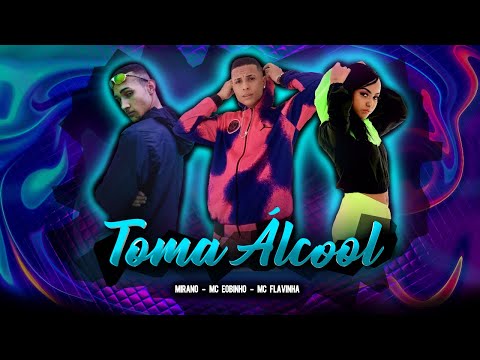 Toma álcool - Mirano, Mc EoBinho & Mc Flavinha