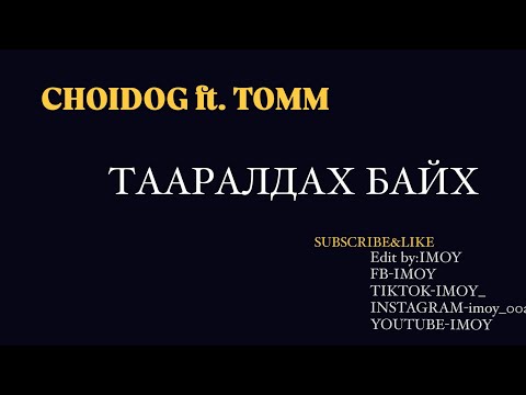 Choidog ft.Tomm- ТААРАЛДАХ БАЙХ (lyrics)