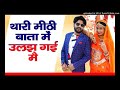 थारी मीठी मीठी बातों में उलझ गई में Thari Mi