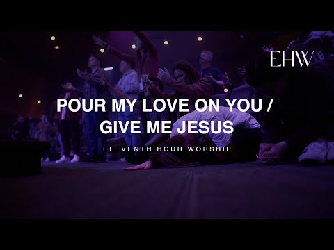 Pour My Love On You/Give Me Jesus (LIVE) | Eleventh Hour Worship