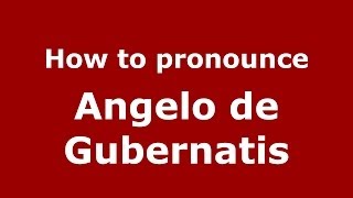 How to pronounce Angelo De Gubernatis